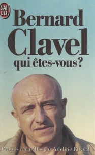 Bernard Clavel et Adeline Rivard - Bernard Clavel, qui êtes-vous ?.
