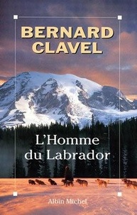 Bernard Clavel - L'homme du Labrador ; L'Iroquoise ; La Bourrelle.