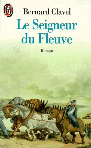 Bernard Clavel - Le Seigneur du fleuve.