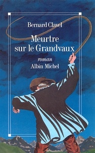 Bernard Clavel - Meurtre sur le Grandvaux.