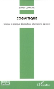 Bernard Claverie - Cognitique - Science et pratique des relations à la machine à penser.