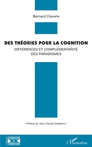Bernard Claverie - Des théories pour la cognition - Différences et complémentarité des paradigmes.