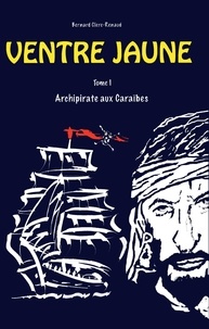 Bernard Clerc-Renaud - Ventre jaune Tome 1 : Archipirate aux Caraïbes.