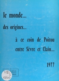 Bernard Coirier et André Marnais - Le monde... - Des origines à ce coin de Poitou, entre Sèvre et Clain.