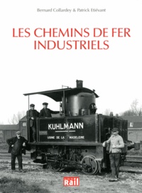 Bernard Collardey et Patrick Etiévant - Les chemins de fer industriels.