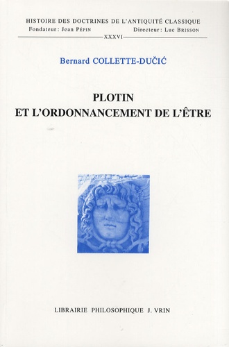 Bernard Collette-Ducic - Plotin et l'ordonnancement de l'être - Etude sur les fondements et les limites de la "détermination".