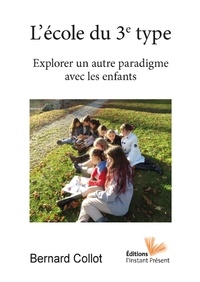 Bernard Collot - L'école du 3e type - Explorer un autre paradigme avec les enfants.