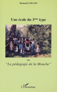 Bernard Collot - Une Ecole Du 3eme Type Ou La Pedagogie De La Mouche.