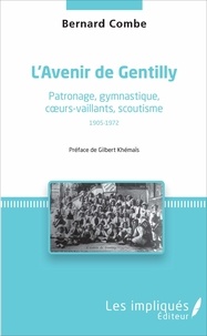 Bernard Combe - L'Avenir de Gentilly - Patronage, gymnastique, coeurs-vaillants, scoutisme (1905-1972).
