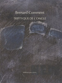 Bernard Comment - Triptyque de l'ongle.