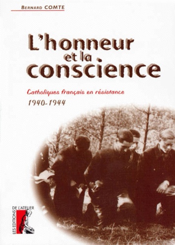 Bernard Comte - L'Honneur Et La Conscience. Catholiques Francais En Resistance (1940-1944).