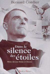 Bernard Cordier - Dans Le Silence Des Etoiles. Pilote De Ligne Devenu Moine A Citeaux.