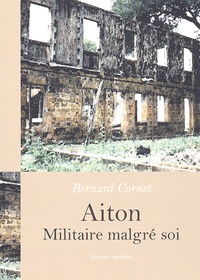 Bernard Cornet - Aiton, militaire malgré soi.