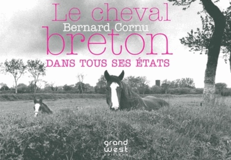 Bernard Cornu - Le cheval breton - Dans tous ses états.