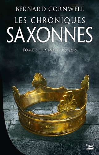 Les Chroniques saxonnes Tome 6 La mort des rois