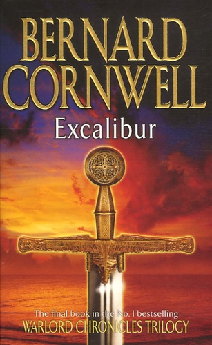 Bernard Cornwell - The Warlord Chronicles Tome 3 : Excalibur - A Novel of Arthur.