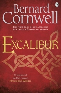Bernard Cornwell - The Warlord Chronicles Tome 3 : Excalibur - A Novel of Arthur.