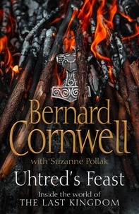 Bernard Cornwell et Suzanne Pollak - Uhtred’s Feast - Inside the world of the Last Kingdom.