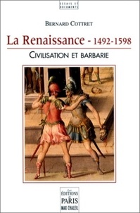 Bernard Cottret - La Renaissance (1492-1598) - Civilisation et barbarie.