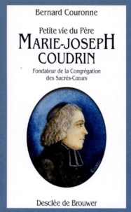 Bernard Couronne - Petite Vie Du Pere Marie-Joseph Coudrin (1768-1837). Fondateur De La Congregation Des Sacres-Coeurs De Jesus Et De Marie.