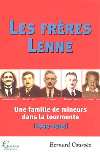 Bernard Coussée - Les Freres Lenne. Une Famille De Mineurs Dans La Tourmente, 1939-1945.