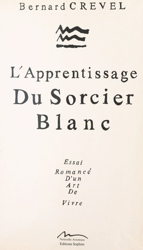 L'apprentissage du sorcier blanc : essai romancé d'un art de vivre