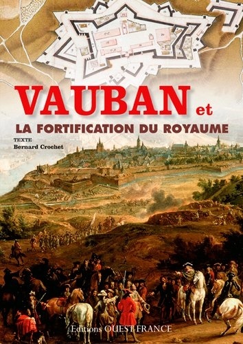 Bernard Crochet - Vauban et la fortification du royaume.