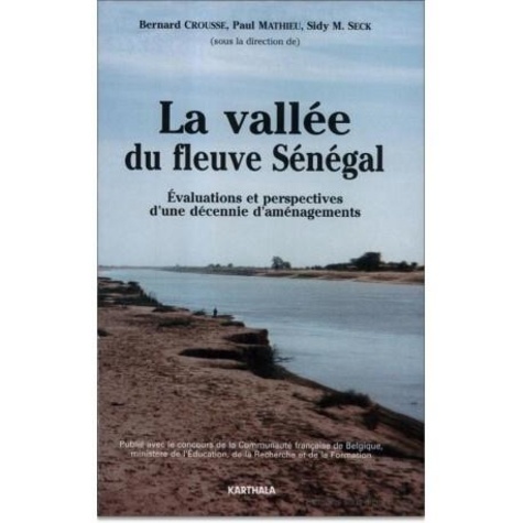 Bernard Crousse - La vallée du fleuve Sénégal : Evaluations et perspectives d'une décénnie d'aménagement (1980-1990).