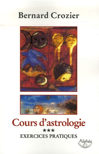 Bernard Crozier - Cours d'astrologie - Tome 3, Exercices pratiques.