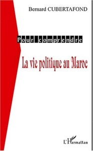 Bernard Cubertafond - La vie politique au Maroc.