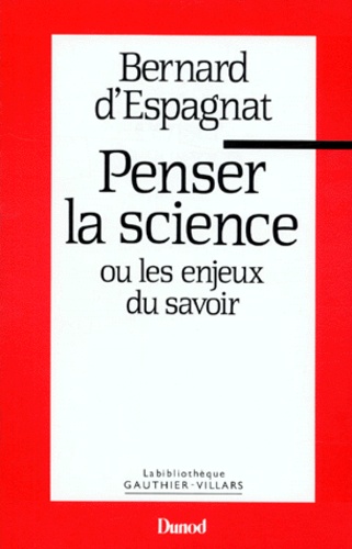 Bernard d' Espagnat - Penser la science ou - Les Enjeux du savoir.