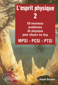 L'Esprit Physique. Volume 2, 50 Nouveaux Problemes De Physique Pour Reussir En Sup