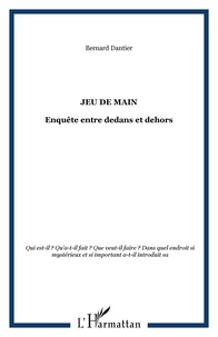 Bernard Dantier - Jeu de main - Enquête entre dedans et dehors.