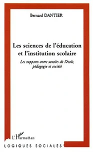 Les sciences de l'éducation et l'institution scolaire. Les rapports entre savoirs de l'école, pédagogie et société