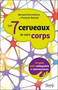 Bernard Darraillans et François Bonnal - Les 7 cerveaux de notre corps - Un pont entre ostéopathie et neurosciences.