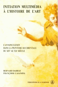 Bernard Darras et Françoise Casanova - Initiation multimédia à l'histoire de l'art - L'Annonciation dans la peinture occidentale du XIVe au XXe siècle.