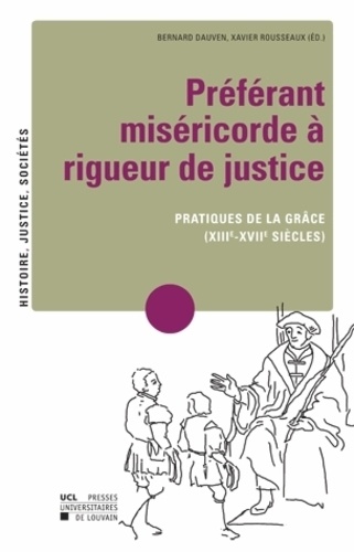 Préférant miséricorde à rigueur de justice. Pratiques de la grâce (XIIIe-XVIIe siècles)