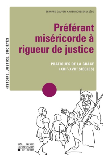 Préférant miséricorde à rigueur de justice. Pratiques de la grâce (XIIIe-XVIIe siècles)