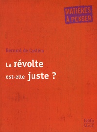 Bernard de Castéra - La révolte est-elle juste ?.