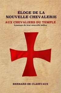 Ebooks téléchargement gratuit Éloge De La Nouvelle Chevalerie  - Aux Chevaliers Du Temple : Louange De Leur Nouvelle Milice
