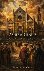 Ashes of Genius: The Basilica di Santa Croce in Historic Florence