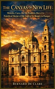 The Canvas of New Life:  Miracles, Cures, and the Prophetic Rise of the Pontifical Shrine of Our Lady of the Rosary in Pompei