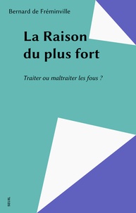 Bernard de Fréminville - La Raison du plus fort - Traiter ou maltraiter les fous ?.