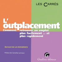 Bernard de La Hosseraye - L'Outplacement. Comment Retrouver Un Emploi Plus Facilement...Et Plus Rapidement.