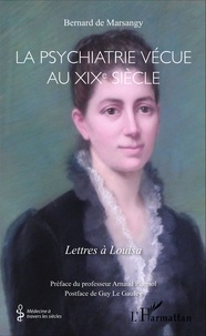 Bernard de Marsangy - La psychiatrie vécue au XIXe siècle - Lettres à Louisa.