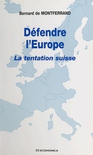 Bernard de Montferrand - DEFENDRE L'EUROPE. - La tentation suisse.