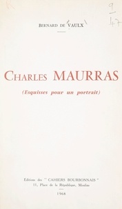 Bernard de Vaulx - Charles Maurras - Esquisses pour un portrait.