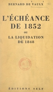 Bernard de Vaulx - L'échéance de 1852 - Ou La liquidation de 1848.