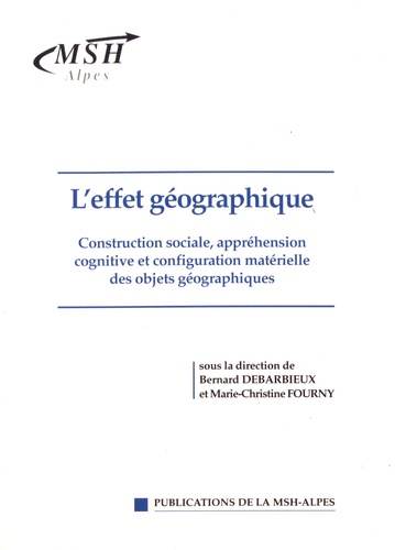 Bernard Debarbieux et Marie-Christine Fourny - L'effet géographique - Construction sociale, appréhension cognitive et configuration matérielle des objets géographiques.