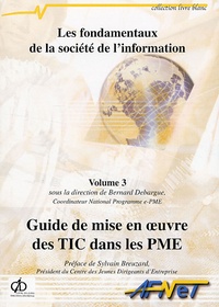Bernard Debargue - Les fondamentaux de la société de l'information - Volume 3, Guide de mise en oeuvre des TIC dans les PME.